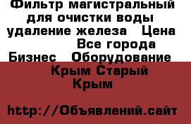 Фильтр магистральный для очистки воды, удаление железа › Цена ­ 1 500 - Все города Бизнес » Оборудование   . Крым,Старый Крым